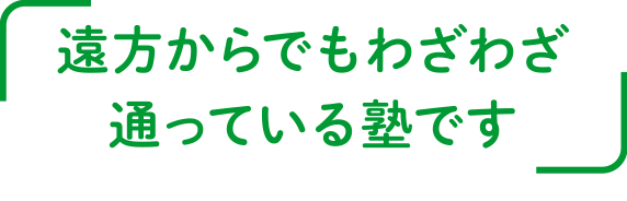 遠方からでもわざわざ通っている塾です